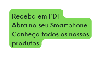 Receba em PDF Abra no seu Smartphone Conheça todos os nossos produtos